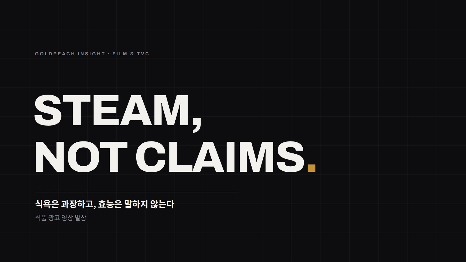 STEAM, NOT CLAIMS. 식욕은 과장하고, 효능은 말하지 않는다 — 식품 광고 영상 발상